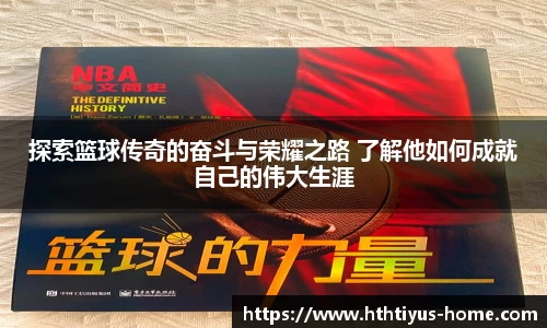 探索篮球传奇的奋斗与荣耀之路 了解他如何成就自己的伟大生涯